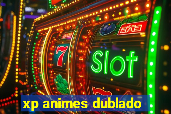 xp animes dublado